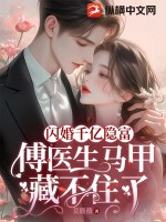  闪婚千亿隐富：傅医生马甲藏不住了